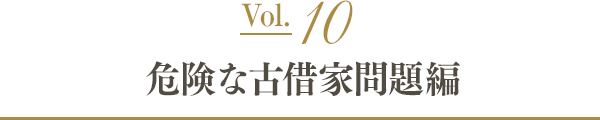 Vol.10 危険な古借家問題編